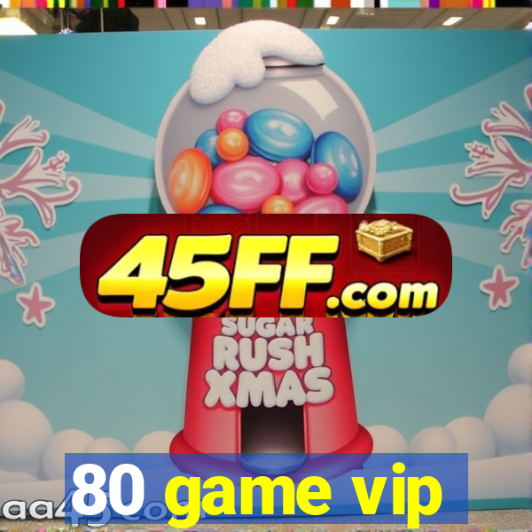 80 game vip